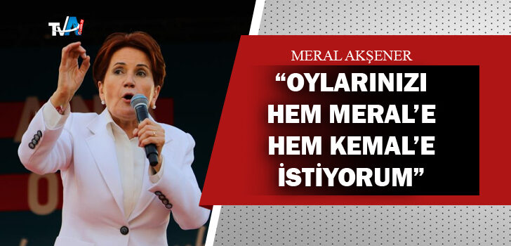 Meral Akşener, CHP’li her aileden bir oy istedi