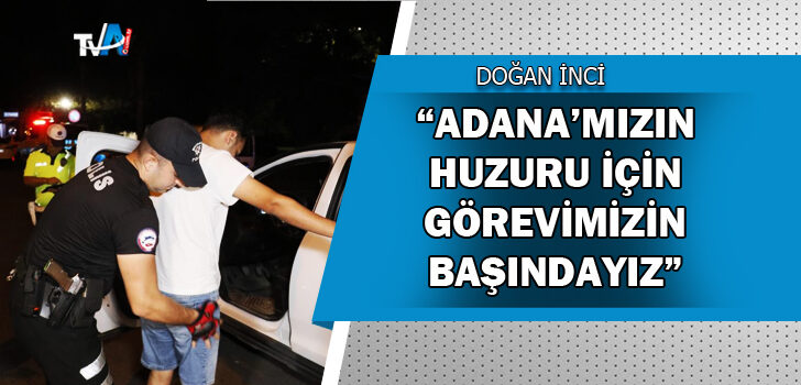 Adana’da bin 836 polisle,“Huzur ve Güven” uygulaması